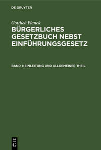 Gottlieb Planck: Bürgerliches Gesetzbuch nebst Einführungsgesetz / Einleitung und Allgemeiner Theil