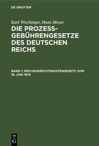 Karl Wochinger; Hans Meyer: Die Prozeßgebührengesetze des Deutschen Reichs / Reichsgerichtskostengesetz vom 18. Juni 1878