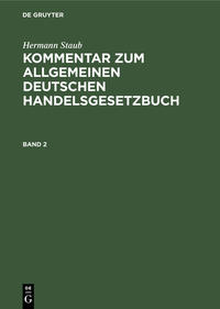 Hermann Staub: Kommentar zum Allgemeinen Deutschen Handelsgesetzbuch / Hermann Staub: Kommentar zum Allgemeinen Deutschen Handelsgesetzbuch. Band 2