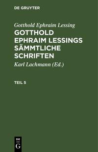 Gotthold Ephraim Lessing: Gotthold Ephraim Lessings Sämmtliche Schriften / Gotthold Ephraim Lessing: Gotthold Ephraim Lessings Sämmtliche Schriften. Teil 5