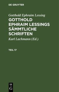 Gotthold Ephraim Lessing: Gotthold Ephraim Lessings Sämmtliche Schriften / Gotthold Ephraim Lessing: Gotthold Ephraim Lessings Sämmtliche Schriften. Teil 17