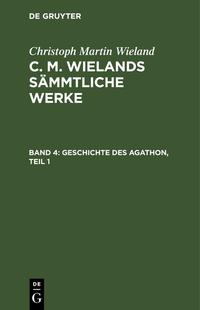 Christoph Martin Wieland: C. M. Wielands Sämmtliche Werke / Geschichte des Agathon, Teil 1