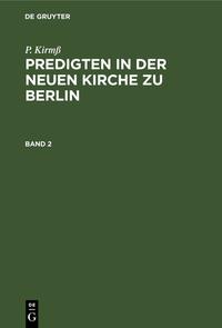 P. Kirmß: Predigten in der Neuen Kirche zu Berlin / P. Kirmß: Predigten in der Neuen Kirche zu Berlin. Band 2