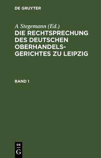 Die Rechtsprechung des Deutschen Oberhandelsgerichtes zu Leipzig / Die Rechtsprechung des Deutschen Oberhandelsgerichtes zu Leipzig. Band 1