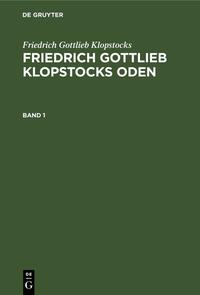 Friedrich Gottlieb Klopstocks: Friedrich Gottlieb Klopstocks Oden / Friedrich Gottlieb Klopstocks: Friedrich Gottlieb Klopstocks Oden. Band 1