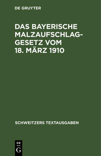 Das bayerische Malzaufschlaggesetz vom 18. März 1910 mit den Ausführungsbestimmungen, Formularen und einem alphabetischen Sachregister