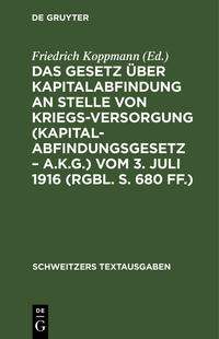 Das Gesetz über Kapitalabfindung an Stelle von Kriegsversorgung (Kapitalabfindungsgesetz – A.K.G.) vom 3. Juli 1916 (RGBl. S. 680 ff.)