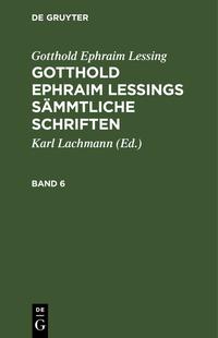Gotthold Ephraim Lessing: Gotthold Ephraim Lessings Sämmtliche Schriften / Gotthold Ephraim Lessing: Gotthold Ephraim Lessings Sämmtliche Schriften. Band 6