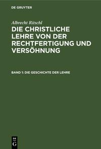 Albrecht Ritschl: Die christliche Lehre von der Rechtfertigung und Versöhnung / Die Geschichte der Lehre
