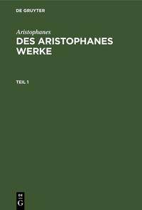 Aristophanes: Des Aristophanes Werke / Aristophanes: Des Aristophanes Werke. Teil 1