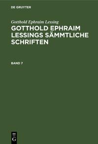 Gotthold Ephraim Lessing: Gotthold Ephraim Lessings Sämmtliche Schriften / Gotthold Ephraim Lessing: Gotthold Ephraim Lessings Sämmtliche Schriften. Band 7