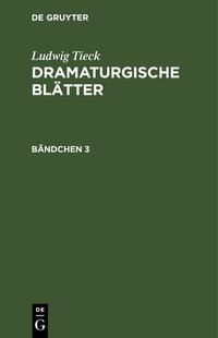 Ludwig Tieck: Dramaturgische Blätter / Ludwig Tieck: Dramaturgische Blätter. Bändchen 3