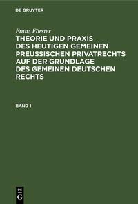 Franz Förster: Theorie und Praxis des heutigen gemeinen preußischen... / Franz Förster: Theorie und Praxis des heutigen gemeinen preußischen.... Band 1