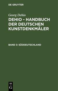 Georg Dehio: Dehio - Handbuch der deutschen Kunstdenkmäler / Süddeutschland