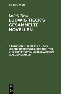 Ludwig Tieck: Ludwig Tieck’s gesammelte Novellen / Des Lebens Ueberfluß. Der Dichter und sein Freund. Liebesewerben. Waldeinsamkeit