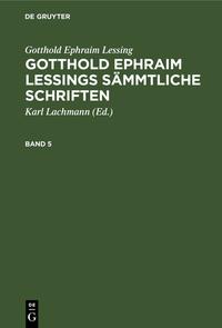 Gotthold Ephraim Lessing: Gotthold Ephraim Lessings Sämmtliche Schriften / Gotthold Ephraim Lessing: Gotthold Ephraim Lessings Sämmtliche Schriften. Band 5