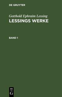 Gotthold Ephraim Lessing: Lessings Werke / Gotthold Ephraim Lessing: Lessings Werke. Band 1