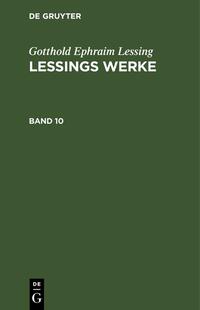 Gotthold Ephraim Lessing: Lessings Werke / Gotthold Ephraim Lessing: Lessings Werke. Band 10