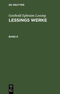 Gotthold Ephraim Lessing: Lessings Werke / Gotthold Ephraim Lessing: Lessings Werke. Band 6