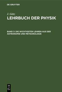 J. Götz: Lehrbuch der Physik / Die wichtigsten Lehren aus der Astronomie und Meteorologie