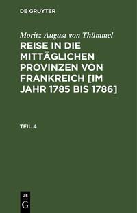 Moritz August von Thümmel: Reise in die mittäglichen Provinzen von... / Moritz August von Thümmel: Reise in die mittäglichen Provinzen von.... Teil 4