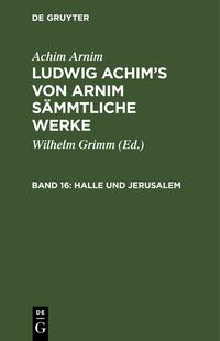 Achim Arnim: Ludwig Achim's von Arnim sämmtliche Werke / Halle und Jerusalem