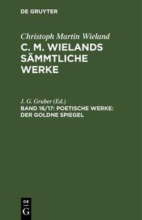 Christoph Martin Wieland: C. M. Wielands Sämmtliche Werke / Poetische Werke: Der goldne Spiegel