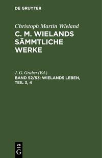 Christoph Martin Wieland: C. M. Wielands Sämmtliche Werke / Wielands Leben, Teil 3, 4