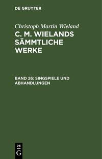 Christoph Martin Wieland: C. M. Wielands Sämmtliche Werke / Singspiele und Abhandlungen