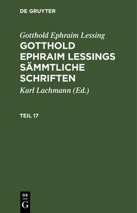 Gotthold Ephraim Lessing: Gotthold Ephraim Lessings Sämmtliche Schriften / Gotthold Ephraim Lessing: Gotthold Ephraim Lessings Sämmtliche Schriften. Teil 17