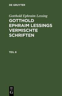 Gotthold Ephraim Lessing: Gotthold Ephraim Lessings Vermischte Schriften / Gotthold Ephraim Lessing: Gotthold Ephraim Lessings Vermischte Schriften. Teil 8