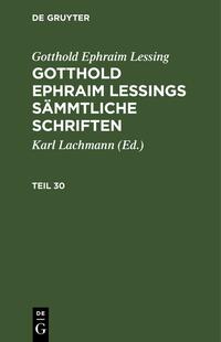 Gotthold Ephraim Lessing: Gotthold Ephraim Lessings Sämmtliche Schriften / Gotthold Ephraim Lessing: Gotthold Ephraim Lessings Sämmtliche Schriften. Teil 30
