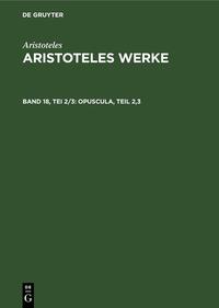 Aristoteles: Aristoteles Werke / Opuscula, Teil 2,3