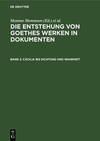 Die Entstehung von Goethes Werken in Dokumenten / Cäcilia bis Dichtung und Wahrheit