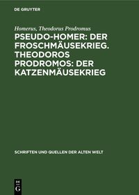 Pseudo-Homer: Der Froschmäusekrieg. Theodoros Prodromos: Der Katzenmäusekrieg