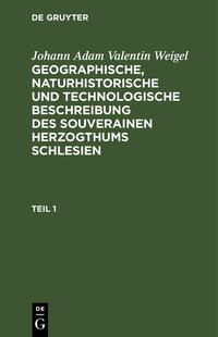 Johann Adam Valentin Weigel: Geographische, naturhistorische und... / Johann Adam Valentin Weigel: Geographische, naturhistorische und.... Teil 1