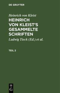 Heinrich von Kleist: Heinrich von Kleist’s gesammelte Schriften / Heinrich von Kleist: Heinrich von Kleist’s gesammelte Schriften. Teil 2