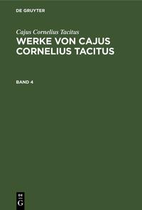 Cajus Cornelius Tacitus: Werke von Cajus Cornelius Tacitus / Cajus Cornelius Tacitus: Werke von Cajus Cornelius Tacitus. Band 4