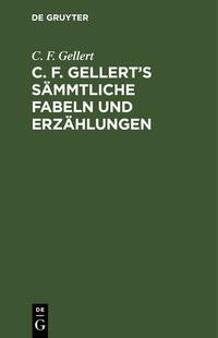 C. F. Gellert’s sämmtliche Fabeln und Erzählungen