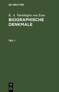 K. A. Varnhagen von Ense: Biographische Denkmale / K. A. Varnhagen von Ense: Biographische Denkmale. Teil 1