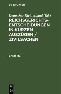 Reichsgerichts-Entscheidungen in kurzen Auszügen / Zivilsachen / Reichsgerichts-Entscheidungen in kurzen Auszügen / Zivilsachen. Band 133
