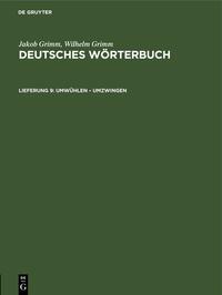 Jakob Grimm; Wilhelm Grimm: Deutsches Wörterbuch. Deutsches Wörterbuch,... / Umwühlen – Umzwingen