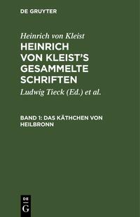 Heinrich von Kleist: Heinrich von Kleist’s gesammelte Schriften / Das Käthchen von Heilbronn