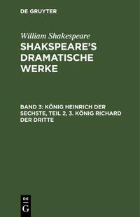 William Shakespeare: Shakspeare’s dramatische Werke / König Heinrich der Sechste, Teil 2, 3. König Richard der Dritte