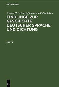 August Heinrich Hoffmann von Fallersleben: Findlinge zur Geschichte... / August Heinrich Hoffmann von Fallersleben: Findlinge zur Geschichte.... Heft 2