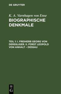 K. A. Varnhagen von Ense: Biographische Denkmale / I. Freiherr Georg von Derssliger. II. Fürst Leopold von Anhalt – Dessau