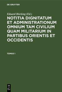 Notitia dignitatum et administrationum omnium tam civilium quam militarium... / Notitia Dignitatum omnium tam civilium quam militarium in Partibus Orientis