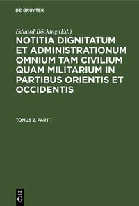Notitia dignitatum et administrationum omnium tam civilium quam militarium... / Notitia dignitatum et administrationum omnium tam civilium quam militarium in partibus Occidentis