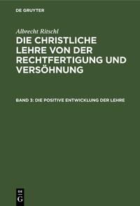 Albrecht Ritschl: Die christliche Lehre von der Rechtfertigung und Versöhnung / Die positive Entwicklung der Lehre