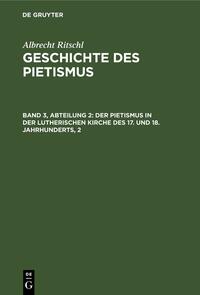 Albrecht Ritschl: Geschichte des Pietismus / Der Pietismus in der lutherischen Kirche des 17. und 18. Jahrhunderts, 2